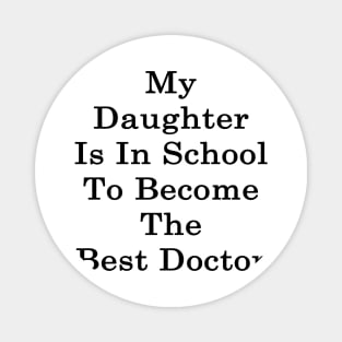 My Daughter Is In School To Become The Best Doctor Magnet